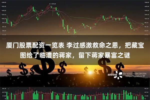厦门股票配资一览表 李过感激救命之恩，把藏宝图给了临澧的蒋家，留下蒋家暴富之谜